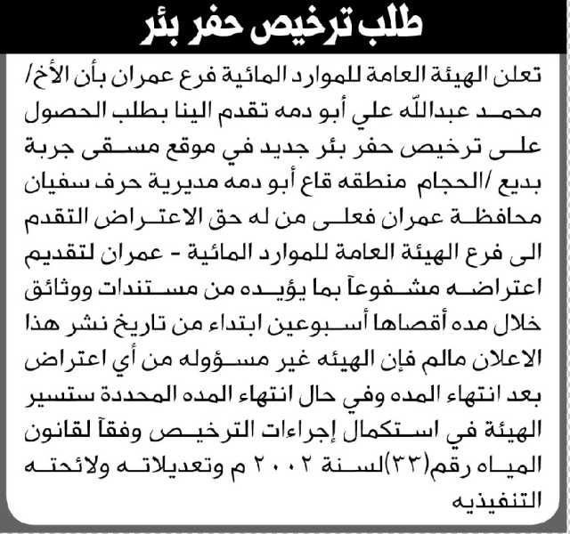 تعلن الهيئة العامة للموارد المائية فرع/ عمران بأن الأخ/ محمد عبدالله أبو دمه تقدم إليها بطلب ترخيص حفر بئر