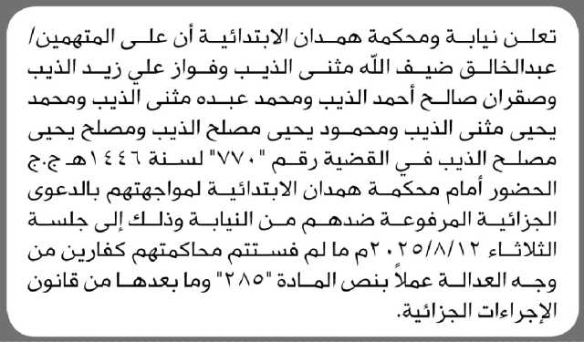 تعلن نيابة همدان أن على المتهم/ عبدالخالق الذيب وآخرين الحضور إلى المحكمة