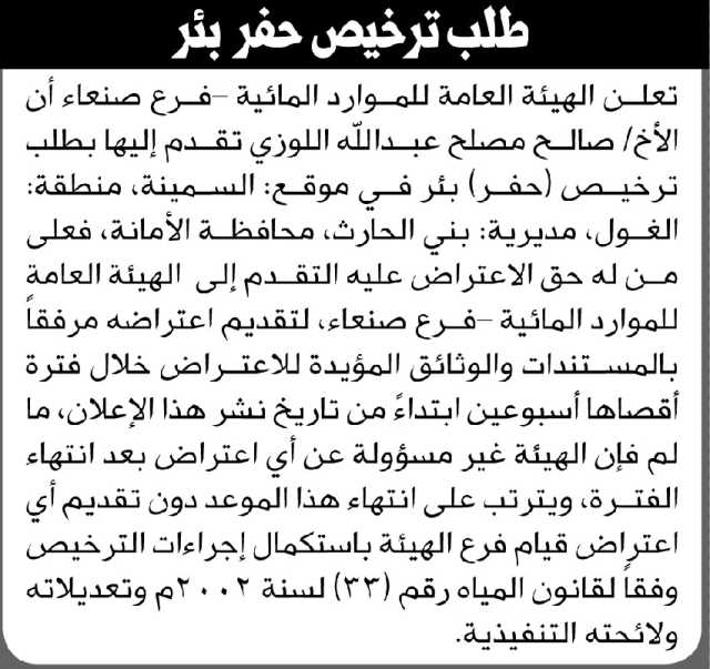 تعلن الهيئة العامة للموارد المائية فرع/ صنعاء بأن الأخ/ صالح مصلح اللوزي تقدم إليها بطلب ترخيص حفر بئر