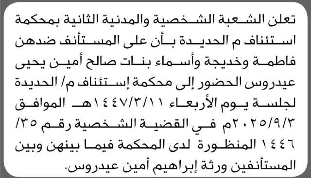 تعلن الشعبة الشخصية بمحكمة استئناف الحديدة أن على المستأنف ضدهن بنات صالح عيدروس الحضور إلى المحكمة
