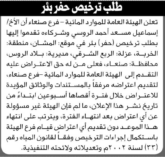 تعلن الهيئة العامة للموارد المائية فرع صنعاء أن الأخ إسماعيل الروسي وشركائه تقدموا بطلب ترخيص حفر بئر