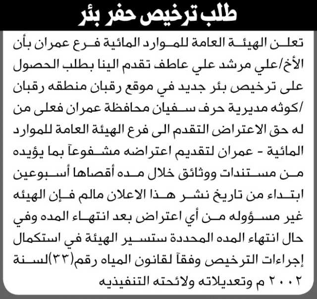 تعلن الهيئة العامة للموارد المائية فرع عمران أن الأخ علي مرشد عاطف تقدم بطلب ترخيص حفر بئر