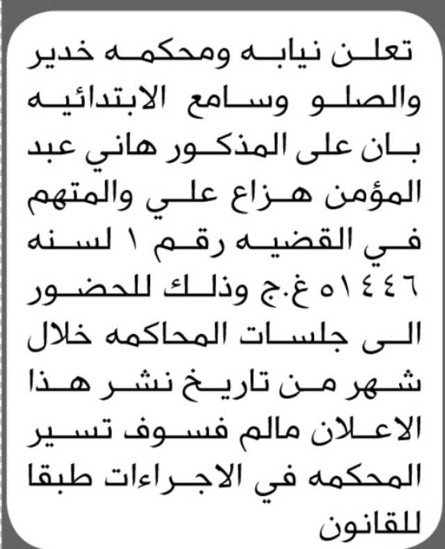 تعلن نيابة ومحكمة خدير والصلو وسامع أن على المتهم هاني عبدالمؤمن هزاع الحضور إلى المحكمة