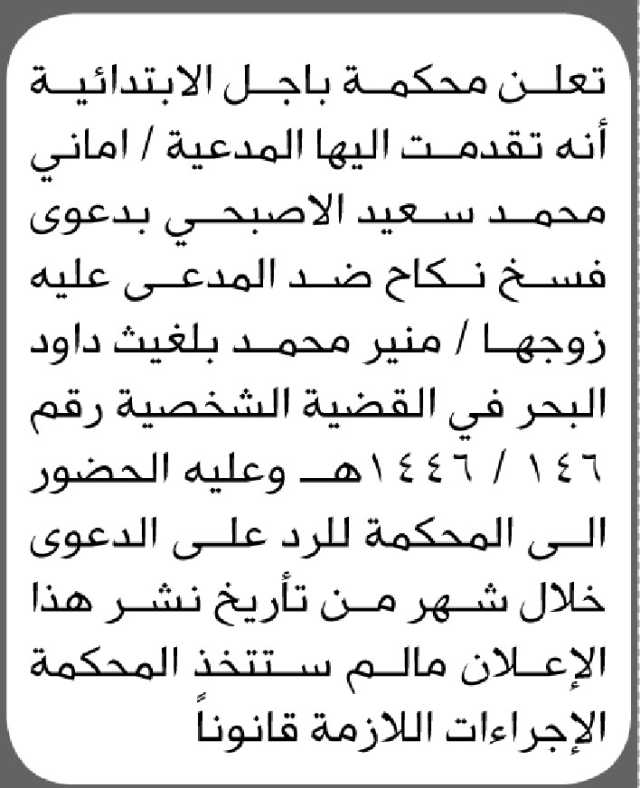 تعلن محكمة باجل الابتدائية أنه تقدمت اليها المدعية/ اماني الاصبحي بدعوى فسخ نكاح