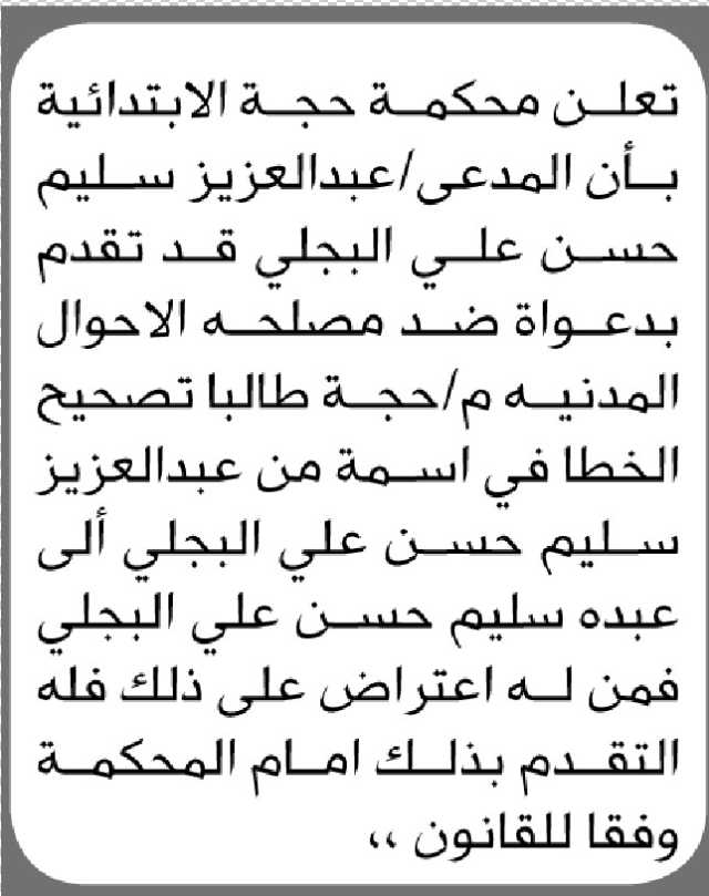 تعلن محكمة حجة الابتدائية انه تقدم إليها الأخ عبدالعزيز البجلي بطلب تصحيح اسمه