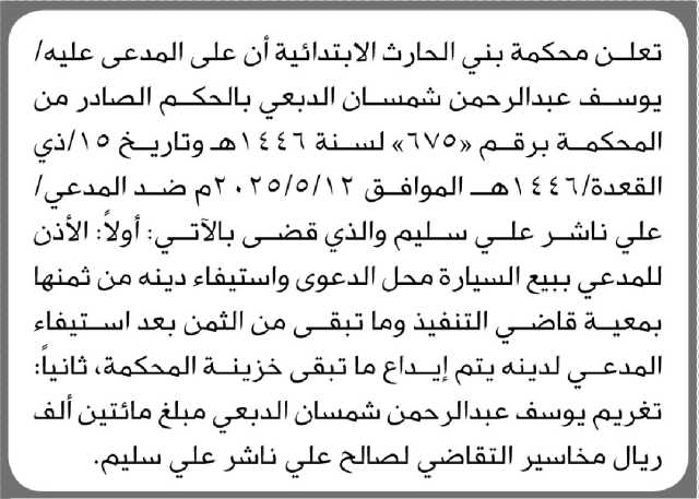 تعلن محكمة بني الحارث الابتدائية أن على المدعى عليه / يوسف الدبعي استيفاء دينه