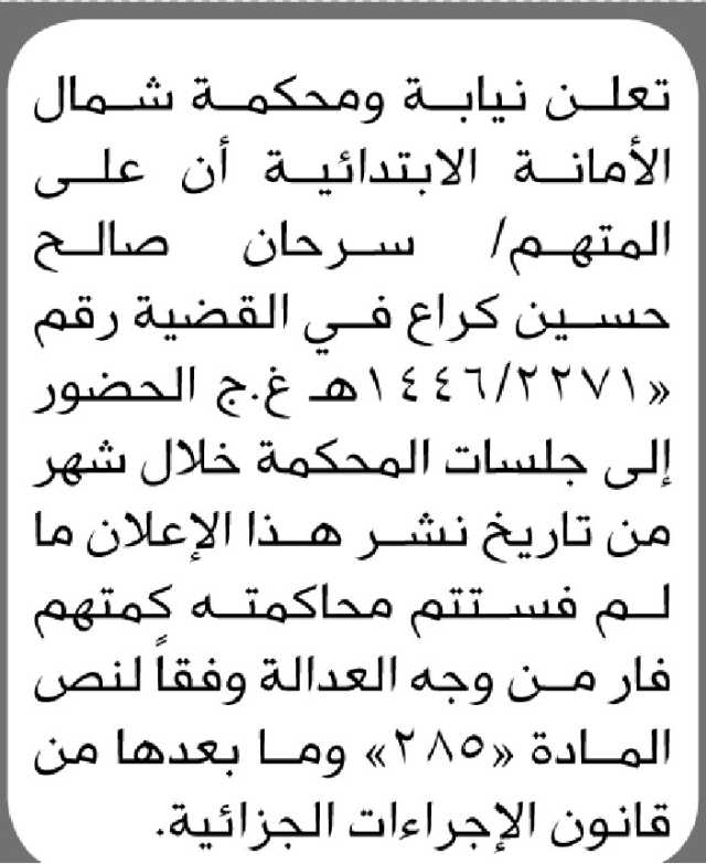 تعلن نيابة ومحكمة شمال الأمانه الابتدائية أن على المتهم/ سرحان كراع الحضور الى المحكمة