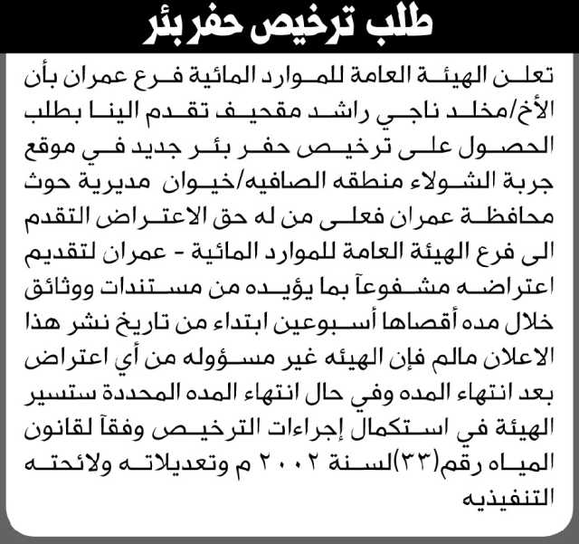 تعلن الهيئة العامة للموارد المائية فرع عمران بأن الاخ مخلد مقحيف بطلب الحصول على ترخيص حفر بئر