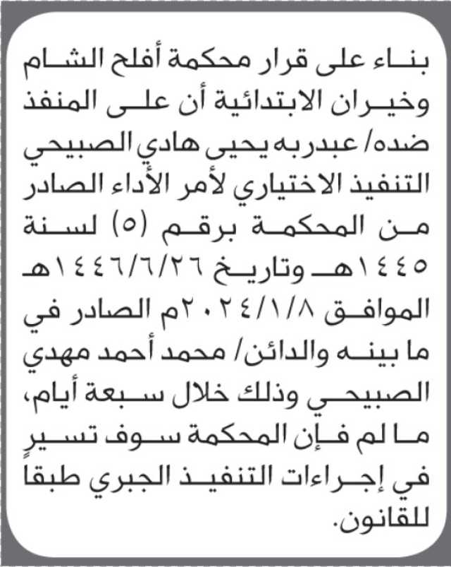 تعلن محكمة أفلح الشام وخيران أن على المنفذ ضده عبدربه يحيى الصبيحي التنفيذ الاختياري لأمر الأداء