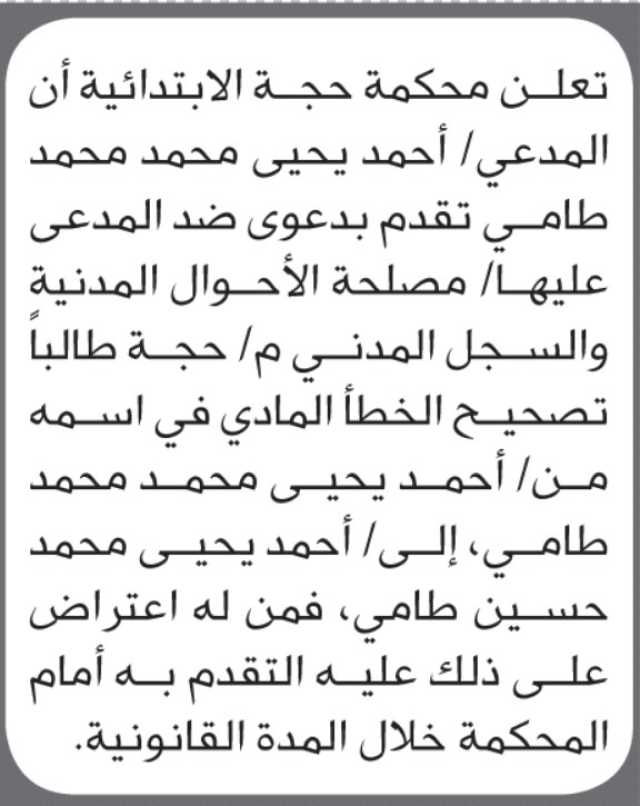 تعلن محكمة حجة الابتدائية بأن الأخ/ أحمد طامي تقدم إليها بطلب تصيح اسمه