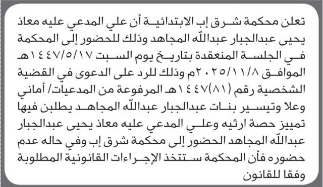 تعلن محكمة شرق اب ان على المدعى عليه معاذ المجاهد الحضور إلى المحكمة