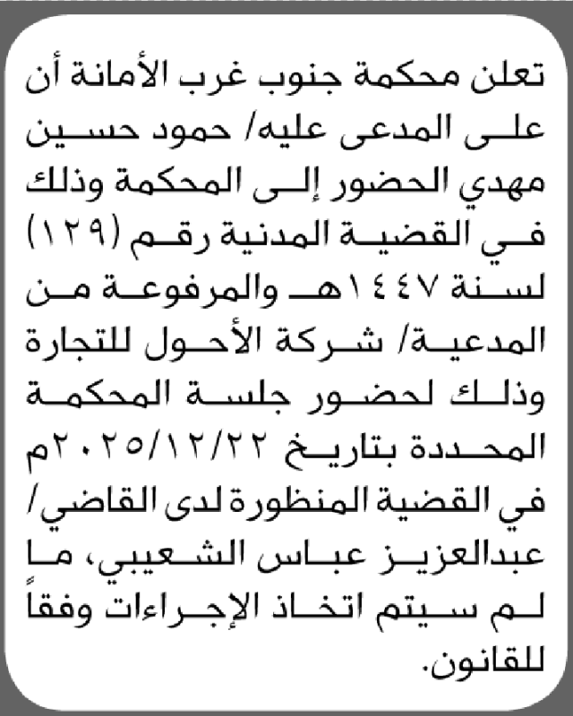 تعلن محكمة جنوب غرب الأمانة أن على المدعى عليه حمود حسين مهدي الحضور إلى المحكمة
