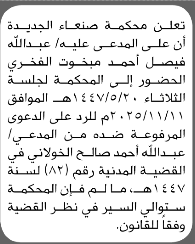 تعلن محكمة صنعاء الجديدة أن على المدعى عليه عبدالله فيصل الفخري الحضور إلى المحكمة
