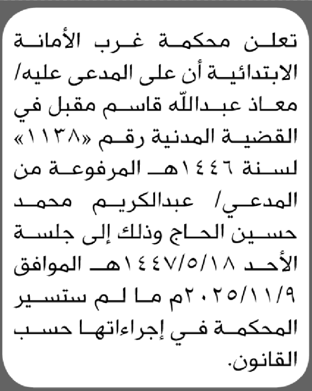 تعلن محكمة غرب الأمانة أن على المدعى عليه معاذ عبدالله قاسم الحضور إلى المحكمة
