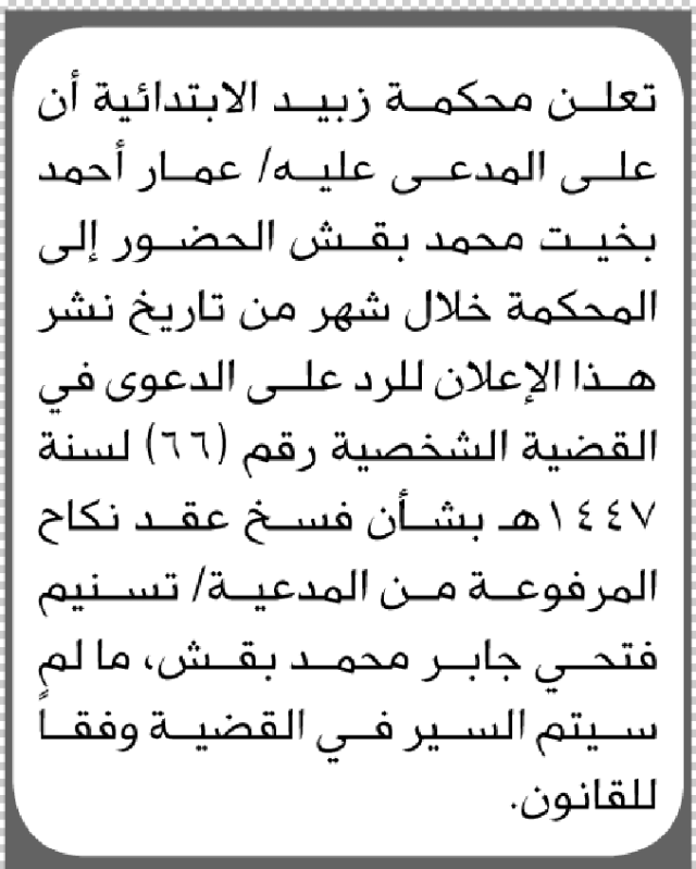 تعلن محكمة زبيد أن على المدعى عليه عمار أحمد بقش الحضور إلى المحكمة