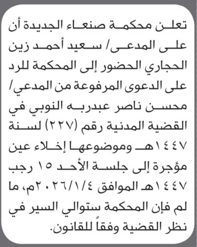تعلن محكمة صنعاء الجديدة أن على المدعى عليه سعيد أحمد الحجاري الحضور إلى المحكمة