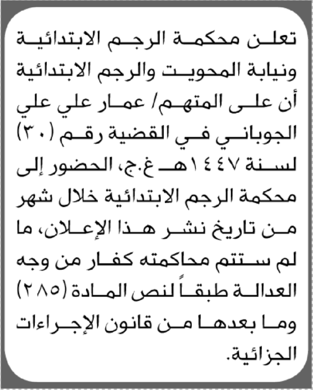 تعلن محكمة ونيابة الرجم أن على المتهم عمار علي الجوباني الحضور إلى المحكمة