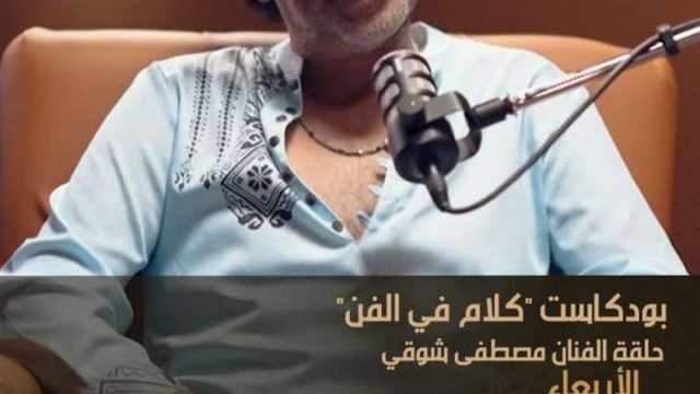 الليلة.. عرض حلقة الفنان مصطفى شوقي عبر بودكاست «كلام في الفن»