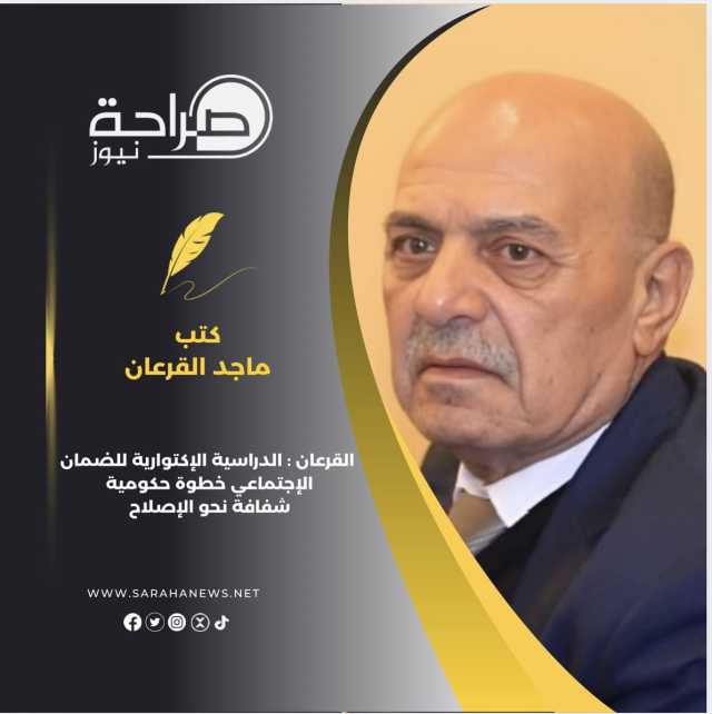 القرعان : الدراسة الإكتوارية للضمان الإجتماعي خطوة حكومية شفافة نحو الإصلاح