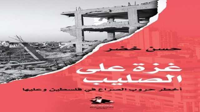 حرب غزة.. انهيار السردية الإسرائيلية وصعود المسألة الفلسطينية.. كتاب جديد