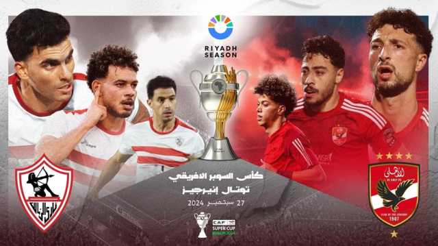 السوبر الأفريقي.. الأهلي والزمالك في مواجهة تاريخية لأول مرة منذ 30 عامًا