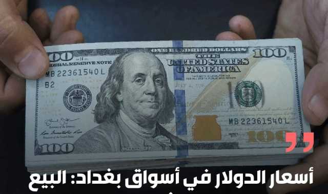 أسعار الدولار في أسواق بغداد اليوم