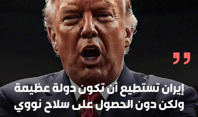 إيران تستطيع أن تكون دولة عظيمة ولكن دون الحصول على سلاح نووي