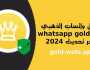 برابط مباشر.. خطوات تحميل الواتساب الذهبي 2024 WhatsApp Gold