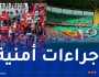مصالح أمن العاصمة تعلن إجراءات لتأمين لقاء مولودية الجزائر والحمراوة