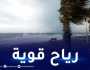 رياح قوية تصل سرعتها إلى 80 كلم /سا على هذه الولايات 